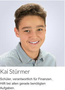 Kai Stürmer Schüler, verantwortlich für Finanzen. Hilft bei allen gerade benötigten Aufgaben.
